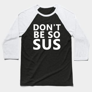 Dont be so sus Baseball T-Shirt